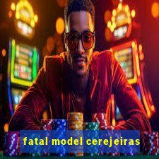 fatal model cerejeiras